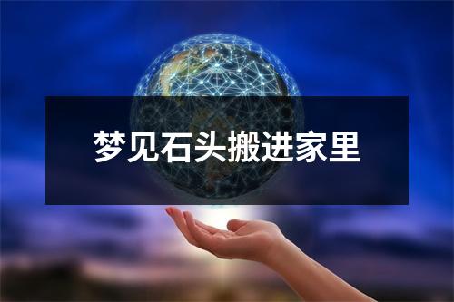 梦见石头搬进家里