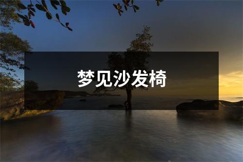 <h3>梦见沙发椅