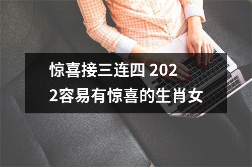 惊喜接三连四2025容易有惊喜的生肖女
