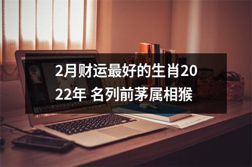 2月财运好的生肖2025年名列前茅属相猴
