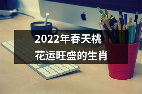 2025年春天桃花运旺盛的生肖