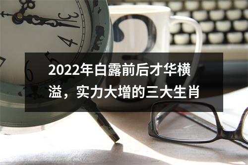 2025年白露前后才华横溢，实力大增的三大生肖