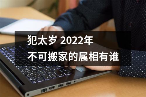 犯太岁2025年不可搬家的属相有谁