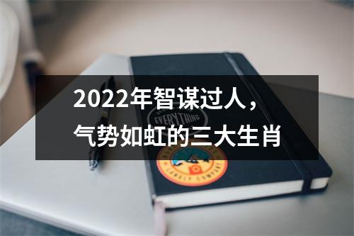 2025年智谋过人，气势如虹的三大生肖