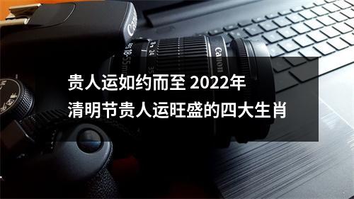 贵人运如约而至2025年清明节贵人运旺盛的四大生肖