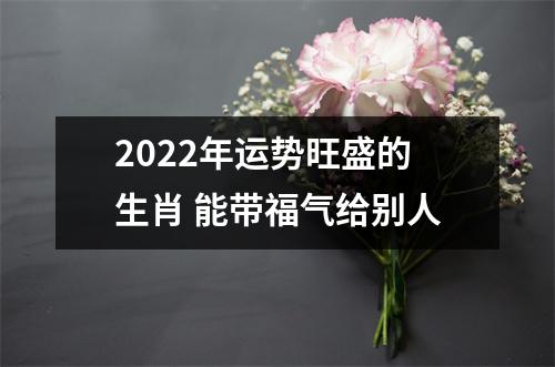 2025年运势旺盛的生肖能带福气给别人