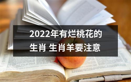 <h3>2025年有烂桃花的生肖生肖羊要注意