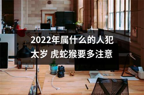 2025年属什么的人犯太岁虎蛇猴要多注意