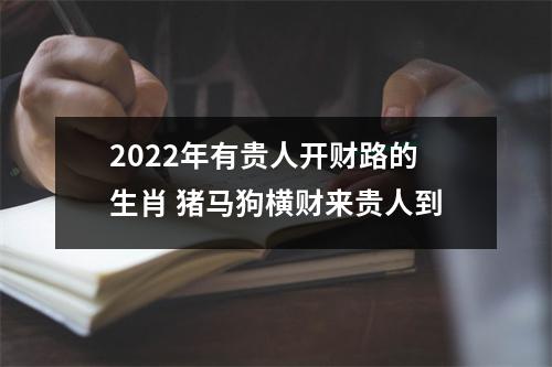 2025年有贵人开财路的生肖猪马狗横财来贵人到