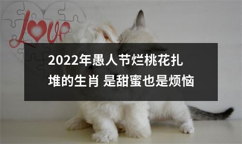 2025年愚人节烂桃花扎堆的生肖是甜蜜也是烦恼