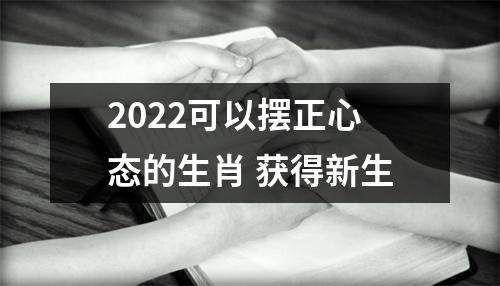 2025可以摆正心态的生肖获得新生