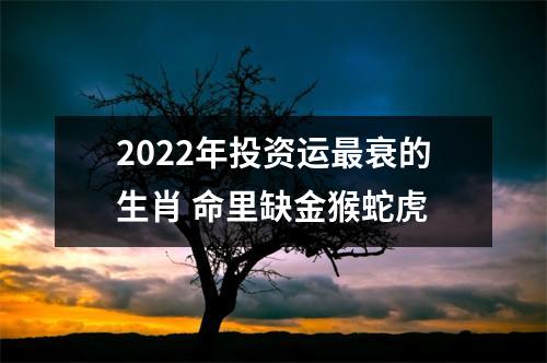 2025年投资运衰的生肖命里缺金猴蛇虎