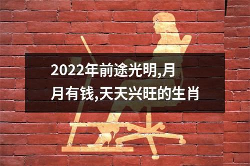 2025年前途光明,月月有钱,天天兴旺的生肖