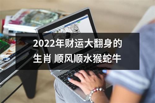 2025年财运大翻身的生肖顺风顺水猴蛇牛