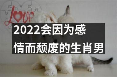 <h3>2025会因为感情而颓废的生肖男