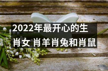 <h3>2025年开心的生肖女 肖羊肖兔和肖鼠