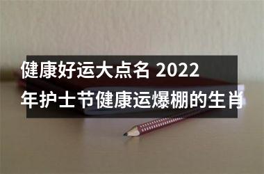 健康好运大点名 2025年护士节健康运爆棚的生肖