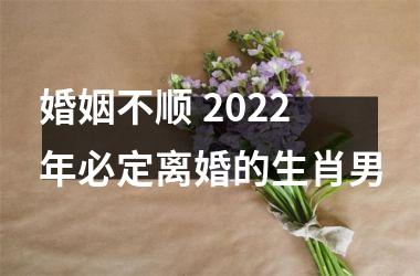 婚姻不顺 2025年必定离婚的生肖男