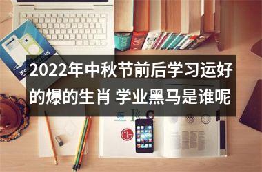 <h3>2025年中秋节前后学习运好的爆的生肖 学业黑马是谁呢