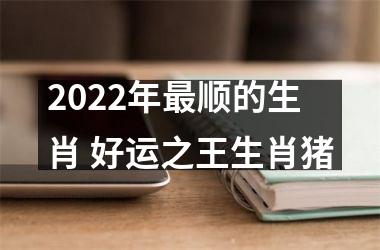 <h3>2025年顺的生肖 好运之王生肖猪