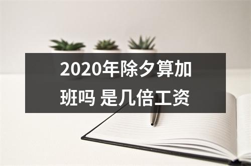 2025年除夕算加班吗是几倍工资