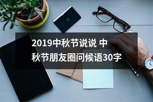 2019中秋节说说中秋节朋友圈问候语30字