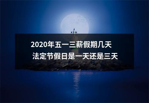 2025年五一三薪假期几天法定节假日是一天还是三天