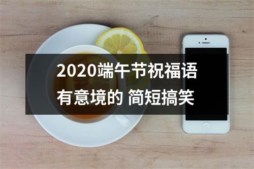 <h3>2025端午节祝福语有意境的 简短搞笑