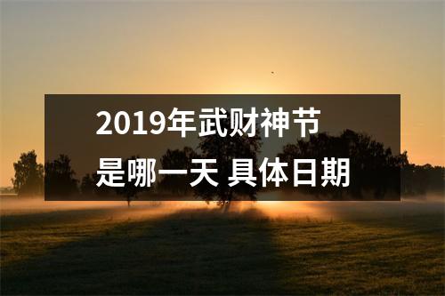 <h3>2019年武财神节是哪一天具体日期