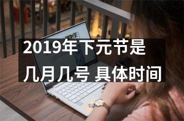 <h3>2019年下元节是几月几号 具体时间