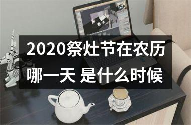 2025祭灶节在农历哪一天 是什么时候