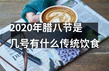 <h3>2025年腊八节是几号有什么传统饮食