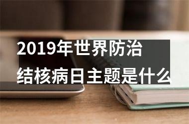 2019年世界防治结核病日主题是什么