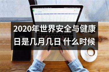 <h3>2025年世界安全与健康日是几月几日 什么时候