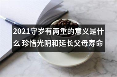 <h3>2025守岁有两重的意义是什么 珍惜光阴和延长父母寿命