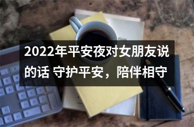 2025年平安夜对女朋友说的话 守护平安，陪伴相守