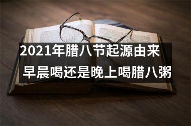 2025年腊八节起源由来 早晨喝还是晚上喝腊八粥