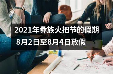 2025年彝族火把节的假期 8月2日至8月4日放假