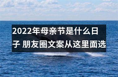 <h3>2025年母亲节是什么日子 朋友圈文案从这里面选