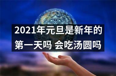 2025年元旦是新年的第一天吗 会吃汤圆吗