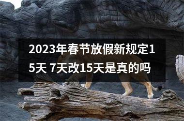 <h3>2025年春节放假新规定15天 7天改15天是真的吗