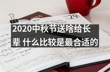 <h3>2025中秋节送啥给长辈 什么比较是合适的