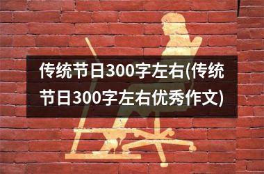 传统节日300字左右(传统节日300字左右优秀作文)