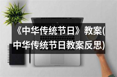 《中华传统节日》教案(中华传统节日教案反思)