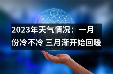 2025年天气情况：一月份冷不冷 三月渐开始回暖