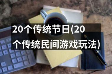 <h3>20个传统节日(20个传统民间游戏玩法)