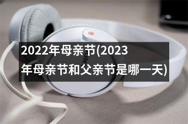 <h3>2025年母亲节(2025年母亲节和父亲节是哪一天)