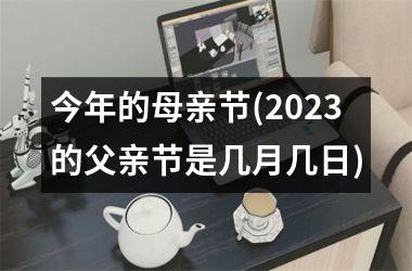 <h3>今年的母亲节(2025的父亲节是几月几日)