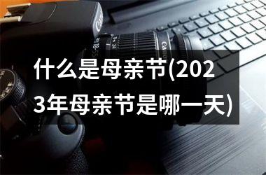 <h3>什么是母亲节(2025年母亲节是哪一天)