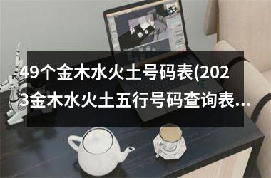 <h3>49个金木水火土号码表(2025金木水火土五行号码查询表)